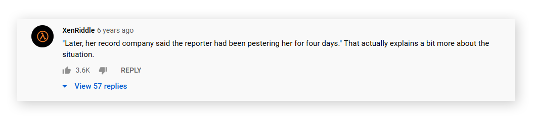 A YouTube comment quoting the video, "Later, her record company said the reporter had been pestering her for four days." and then going on to say, "That actually explains a bit more about the situation
